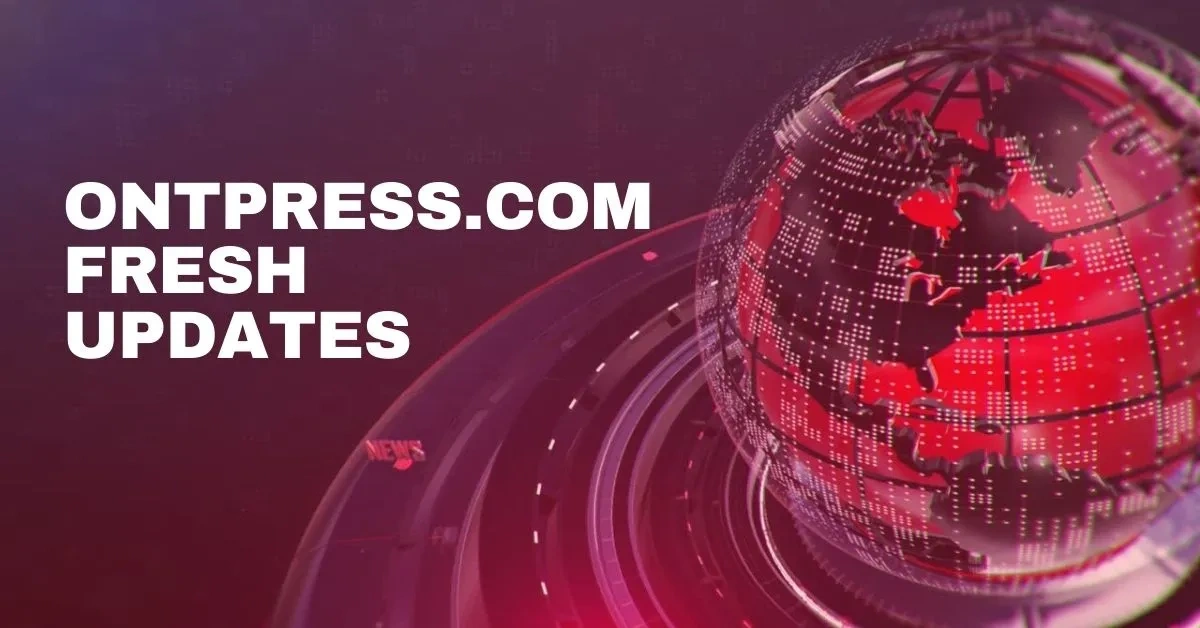 OntPress Fresh Updates: 10 Powerful Reasons to Stay Ahead with Real-Time News